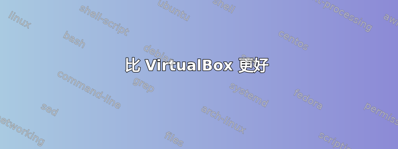 比 VirtualBox 更好