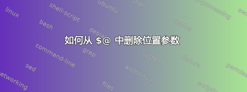 如何从 $@ 中删除位置参数