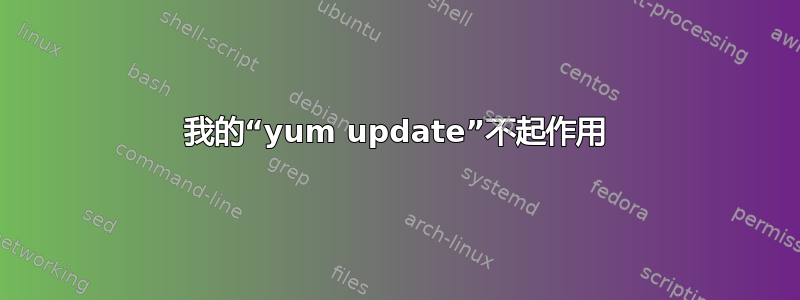 我的“yum update”不起作用