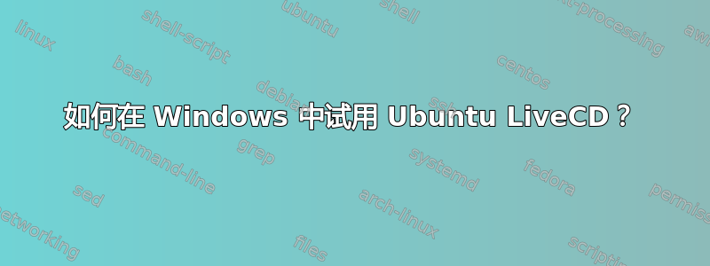 如何在 Windows 中试用 Ubuntu LiveCD？