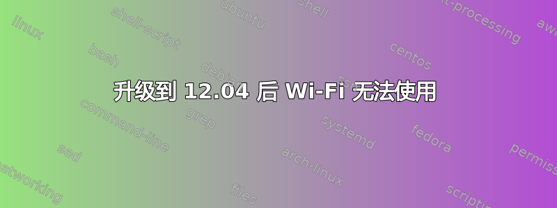 升级到 12.04 后 Wi-Fi 无法使用