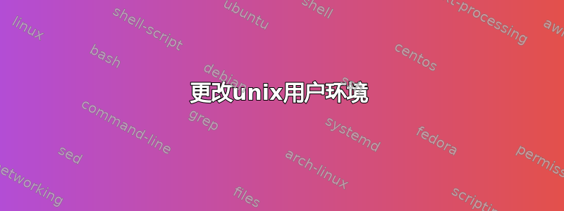 更改unix用户环境