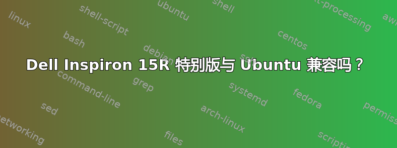 Dell Inspiron 15R 特别版与 Ubuntu 兼容吗？