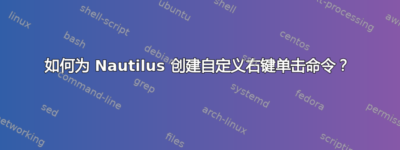 如何为 Nautilus 创建自定义右键单击命令？