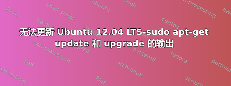 无法更新 Ubuntu 12.04 LTS-sudo apt-get update 和 upgrade 的输出