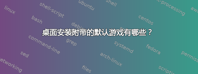 桌面安装附带的默认游戏有哪些？