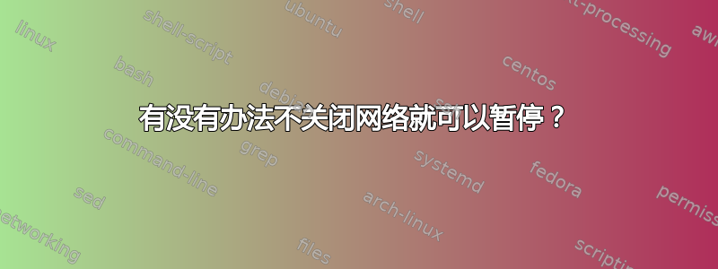 有没有办法不关闭网络就可以暂停？