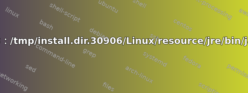 exec：2508：/tmp/install.dir.30906/Linux/resource/jre/bin/java：未找到