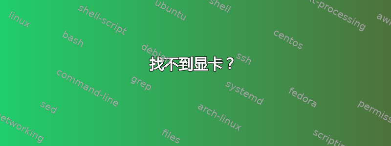 找不到显卡？