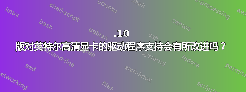 12.10 版对英特尔高清显卡的驱动程序支持会有所改进吗？