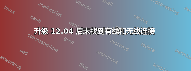 升级 12.04 后未找到有线和无线连接