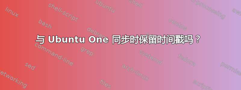 与 Ubuntu One 同步时保留时间戳吗？