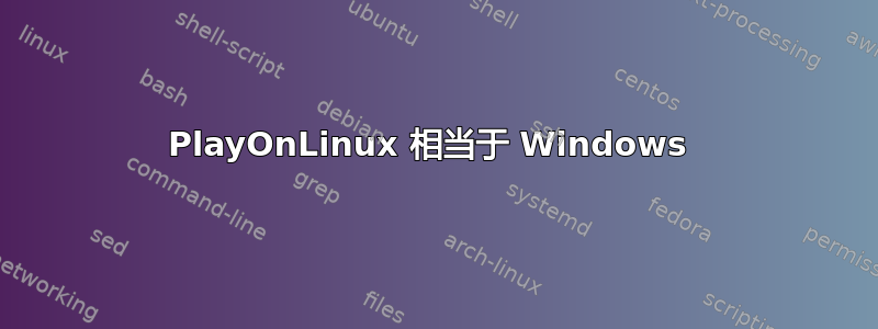 PlayOnLinux 相当于 Windows 