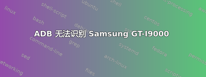 ADB 无法识别 Samsung GT-I9000