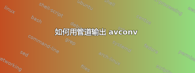 如何用管道输出 avconv