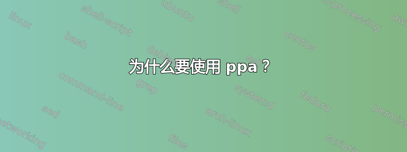 为什么要使用 ppa？