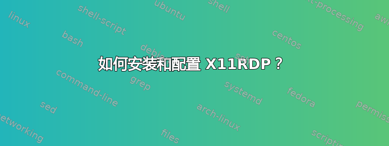 如何安装和配置 X11RDP？