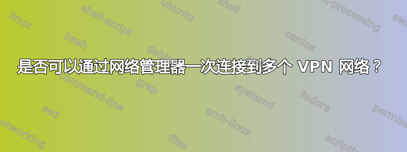 是否可以通过网络管理器一次连接到多个 VPN 网络？