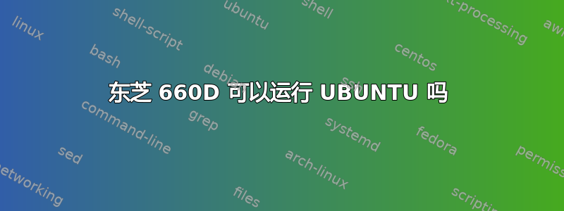 东芝 660D 可以运行 UBUNTU 吗