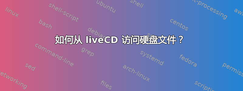 如何从 liveCD 访问硬盘文件？