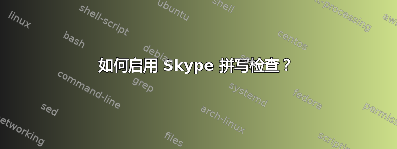 如何启用 Skype 拼写检查？