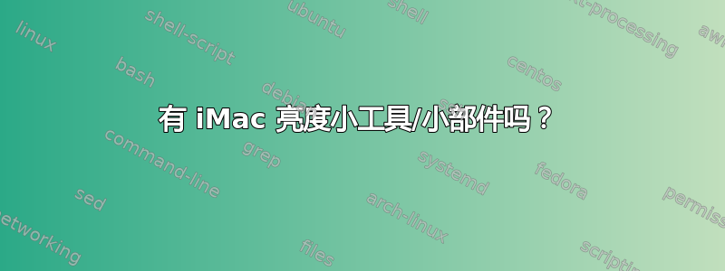 有 iMac 亮度小工具/小部件吗？