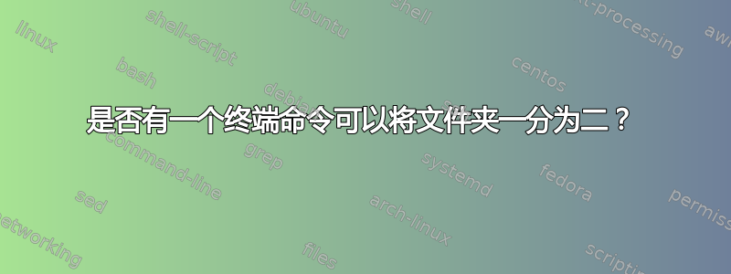 是否有一个终端命令可以将文件夹一分为二？