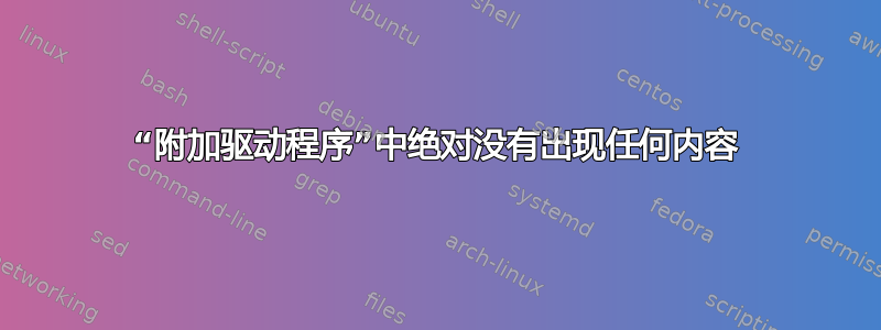 “附加驱动程序”中绝对没有出现任何内容