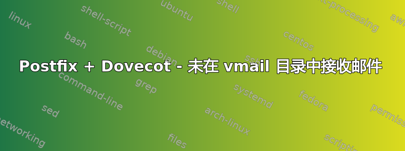 Postfix + Dovecot - 未在 vmail 目录中接收邮件