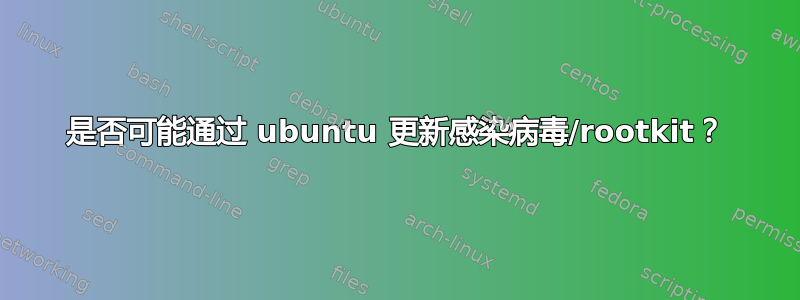 是否可能通过 ubuntu 更新感染病毒/rootkit？