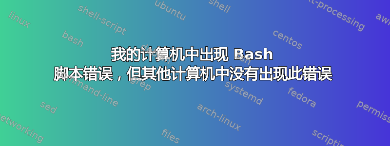 我的计算机中出现 Bash 脚本错误，但其他计算机中没有出现此错误