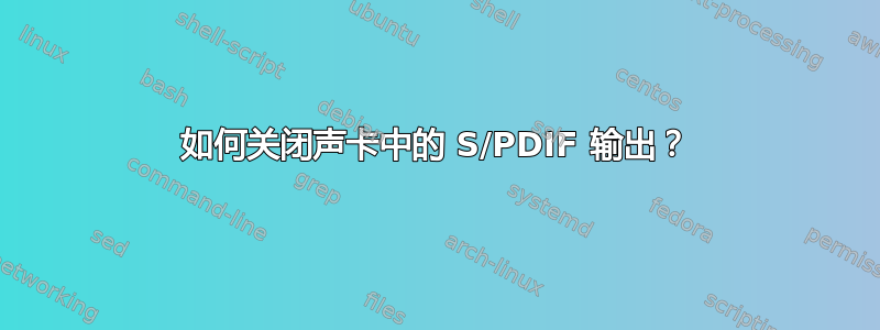 如何关闭声卡中的 S/PDIF 输出？