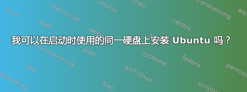 我可以在启动时使用的同一硬盘上安装 Ubuntu 吗？