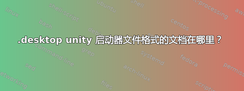 .desktop unity 启动器文件格式的文档在哪里？