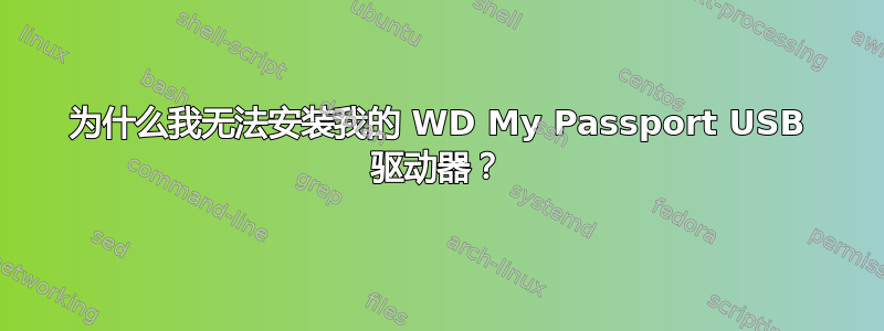 为什么我无法安装我的 WD My Passport USB 驱动器？