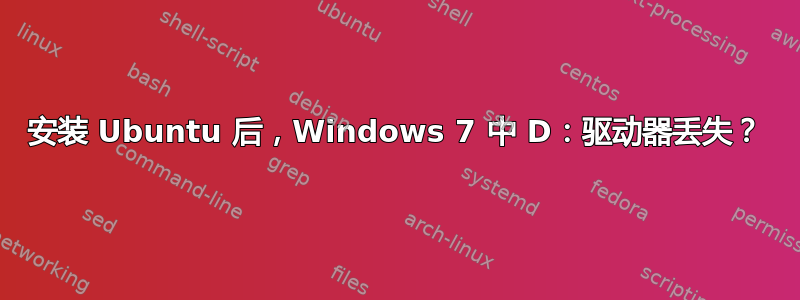 安装 Ubuntu 后，Windows 7 中 D：驱动器丢失？