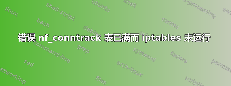 错误 nf_conntrack 表已满而 iptables 未运行