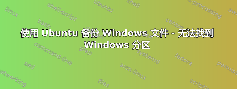 使用 Ubuntu 备份 Windows 文件 - 无法找到 Windows 分区