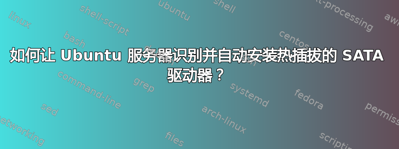 如何让 Ubuntu 服务器识别并自动安装热插拔的 SATA 驱动器？