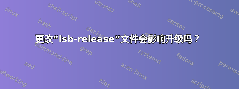 更改“lsb-release”文件会影响升级吗？