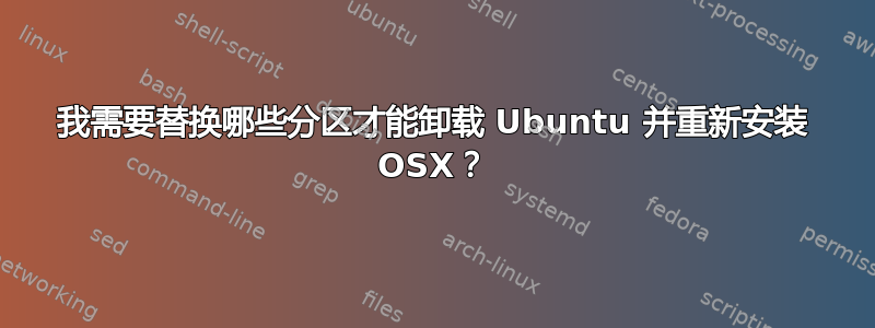 我需要替换哪些分区才能卸载 Ubuntu 并重新安装 OSX？