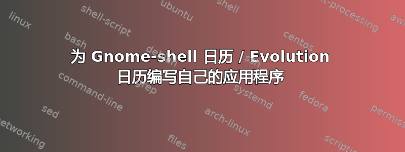 为 Gnome-shell 日历 / Evolution 日历编写自己的应用程序