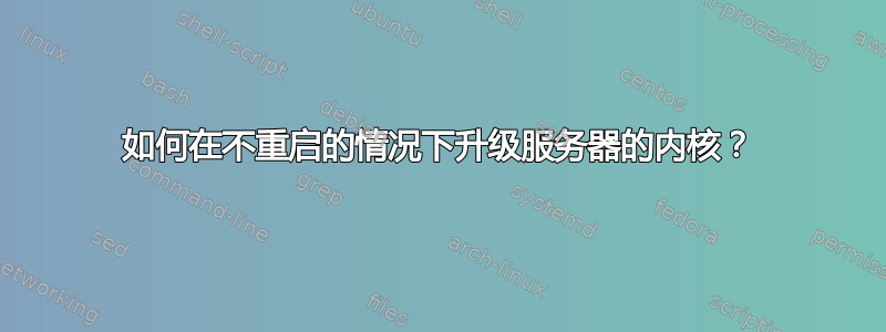 如何在不重启的情况下升级服务器的内核？