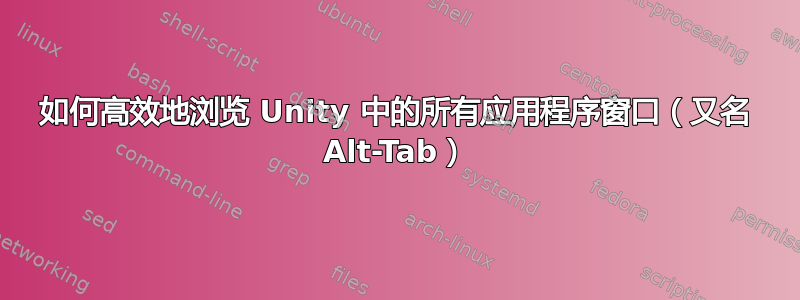 如何高效地浏览 Unity 中的所有应用程序窗口（又名 Alt-Tab）