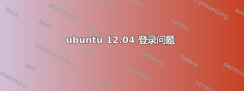 ubuntu 12.04 登录问题