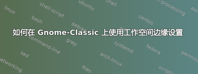 如何在 Gnome-Classic 上使用工作空间边缘设置