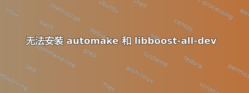 无法安装 automake 和 libboost-all-dev 