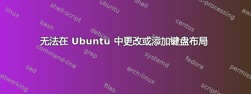 无法在 Ubuntu 中更改或添加键盘布局