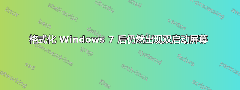 格式化 Windows 7 后仍然出现双启动屏幕