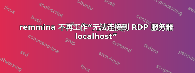 remmina 不再工作“无法连接到 RDP 服务器 localhost”